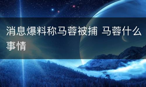 消息爆料称马蓉被捕 马蓉什么事情
