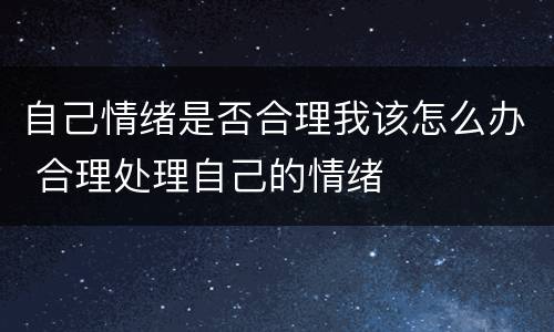 自己情绪是否合理我该怎么办 合理处理自己的情绪