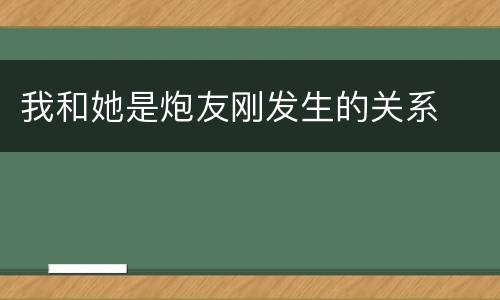 我和她是炮友刚发生的关系