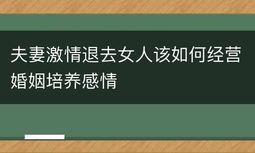 夫妻激情退去女人该如何经营婚姻培养感情