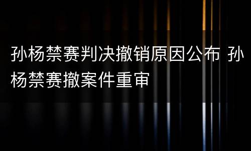 孙杨禁赛判决撤销原因公布 孙杨禁赛撤案件重审