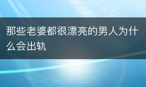 那些老婆都很漂亮的男人为什么会出轨