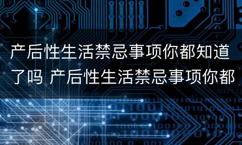 产后性生活禁忌事项你都知道了吗 产后性生活禁忌事项你都知道了吗女生
