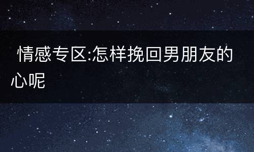  情感专区:怎样挽回男朋友的心呢