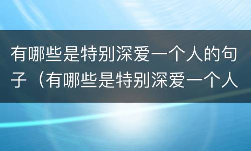 有哪些是特别深爱一个人的句子（有哪些是特别深爱一个人的句子图片）