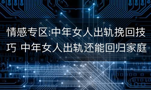 情感专区:中年女人出轨挽回技巧 中年女人出轨还能回归家庭吗
