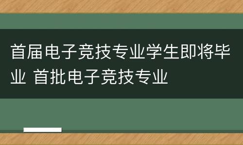 首届电子竞技专业学生即将毕业 首批电子竞技专业