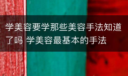 学美容要学那些美容手法知道了吗 学美容最基本的手法