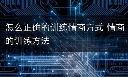怎么正确的训练情商方式 情商的训练方法