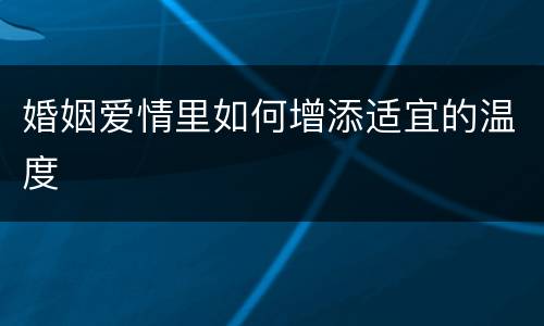 婚姻爱情里如何增添适宜的温度