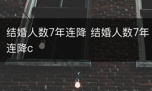 结婚人数7年连降 结婚人数7年连降c