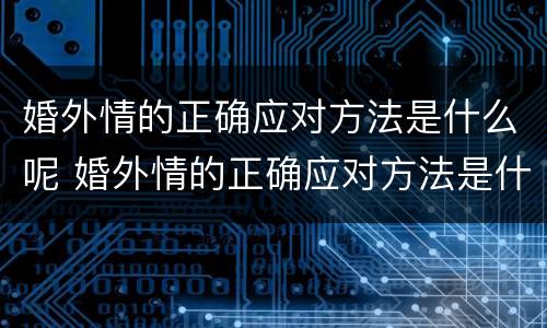 婚外情的正确应对方法是什么呢 婚外情的正确应对方法是什么呢英语
