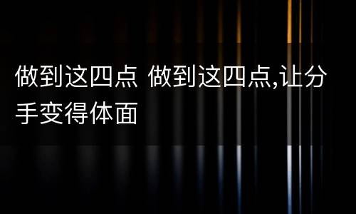 做到这四点 做到这四点,让分手变得体面