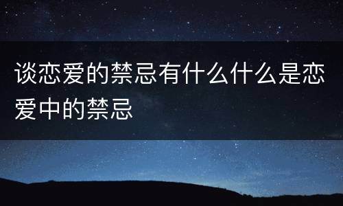 谈恋爱的禁忌有什么什么是恋爱中的禁忌