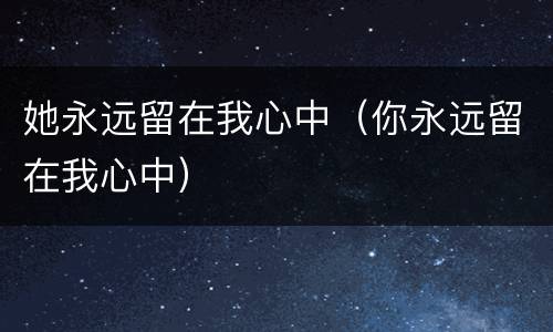 她永远留在我心中（你永远留在我心中）