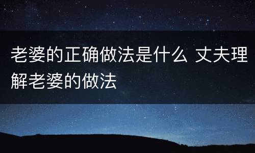 老婆的正确做法是什么 丈夫理解老婆的做法