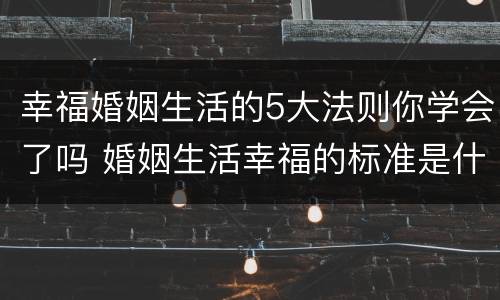 幸福婚姻生活的5大法则你学会了吗 婚姻生活幸福的标准是什么