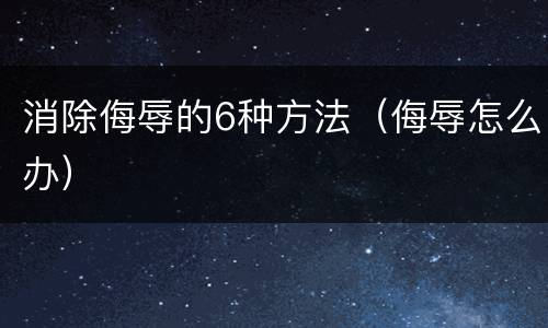 消除侮辱的6种方法（侮辱怎么办）