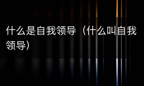 什么是自我领导（什么叫自我领导）
