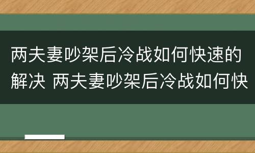 两夫妻吵架后冷战如何快速的解决 两夫妻吵架后冷战如何快速的解决问题