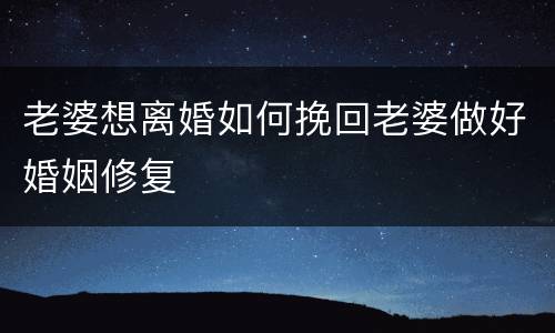 老婆想离婚如何挽回老婆做好婚姻修复