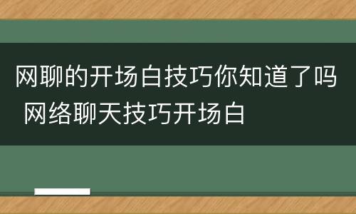 网聊的开场白技巧你知道了吗 网络聊天技巧开场白