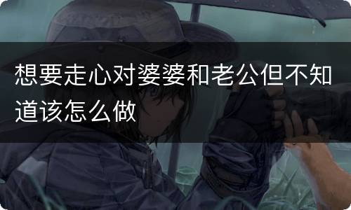 想要走心对婆婆和老公但不知道该怎么做