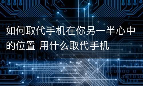 如何取代手机在你另一半心中的位置 用什么取代手机