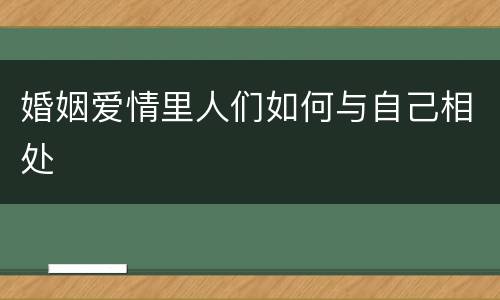 婚姻爱情里人们如何与自己相处