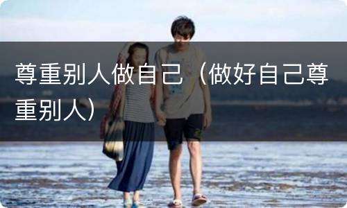 尊重别人做自己（做好自己尊重别人）