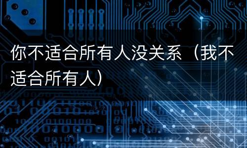 你不适合所有人没关系（我不适合所有人）