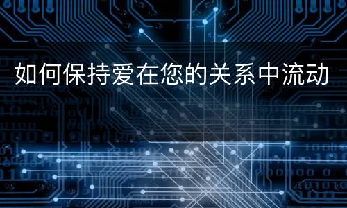 如何保持爱在您的关系中流动