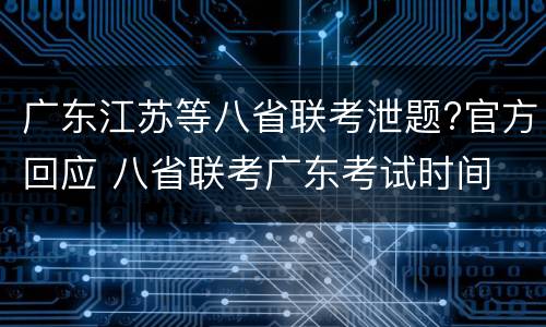 广东江苏等八省联考泄题?官方回应 八省联考广东考试时间