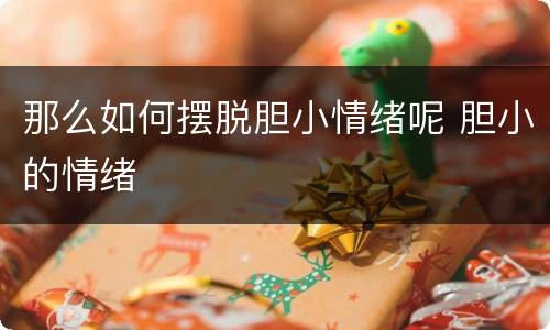 那么如何摆脱胆小情绪呢 胆小的情绪