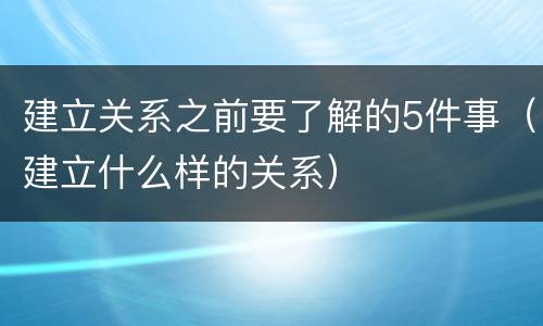 建立关系之前要了解的5件事（建立什么样的关系）