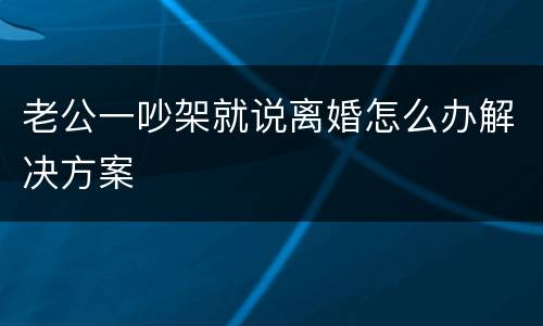 老公一吵架就说离婚怎么办解决方案