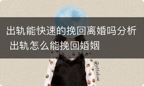 出轨能快速的挽回离婚吗分析 出轨怎么能挽回婚姻
