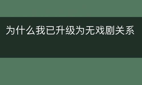 为什么我已升级为无戏剧关系