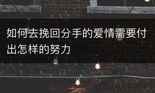 如何去挽回分手的爱情需要付出怎样的努力