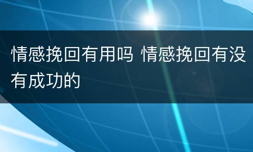 情感挽回有用吗 情感挽回有没有成功的