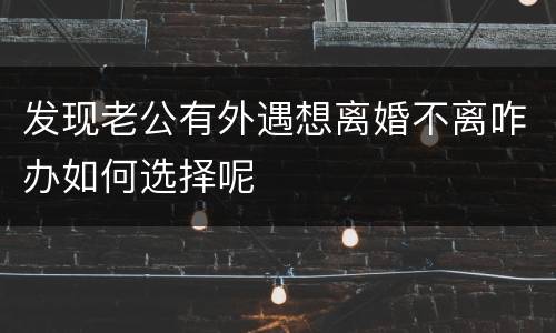 发现老公有外遇想离婚不离咋办如何选择呢