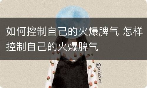 如何控制自己的火爆脾气 怎样控制自己的火爆脾气