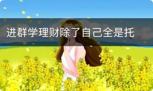 进群学理财除了自己全是托