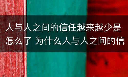 人与人之间的信任越来越少是怎么了 为什么人与人之间的信任越来越少了