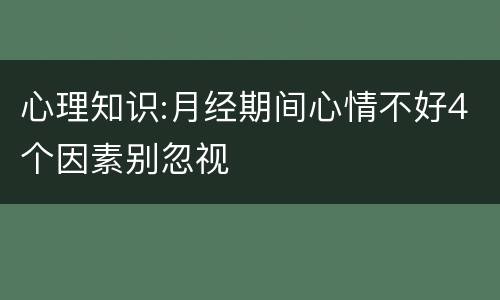 心理知识:月经期间心情不好4个因素别忽视
