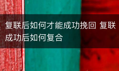 复联后如何才能成功挽回 复联成功后如何复合