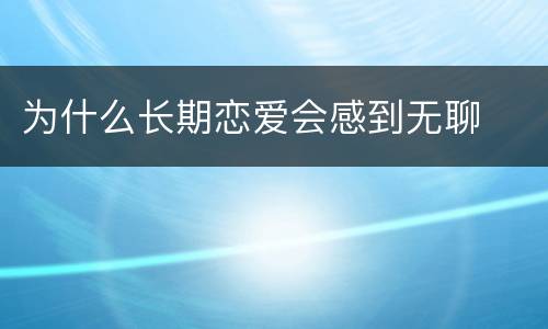 为什么长期恋爱会感到无聊