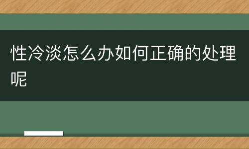 性冷淡怎么办如何正确的处理呢
