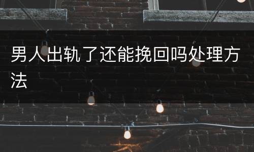 男人出轨了还能挽回吗处理方法