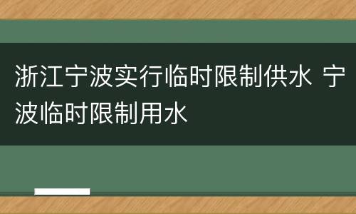 浙江宁波实行临时限制供水 宁波临时限制用水